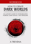 How to Create Dark Worlds: An Author’s Guide to Worldbuilding Horror, Dark Fantasy, and Grimdark (Step by Step Worldbuilding) by A Trevena