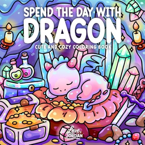 Spend the Day with Dragon: A Cute & Cozy Coloring Book for Adults and Teens Featuring Whimsical Scenes, Relaxing Moments, and Fantasy Fun for Stress Relief by Love Jordan