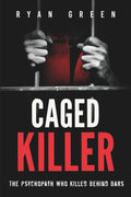Caged Killer: The Psychopath Who Killed Behind Bars (True Crime) by Ryan Green