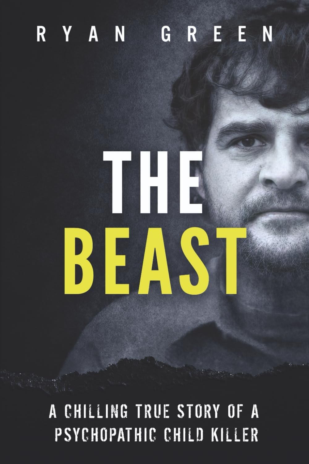The Beast: A Chilling True Story of a Psychopathic Child Killer (True Crime) by Ryan Green