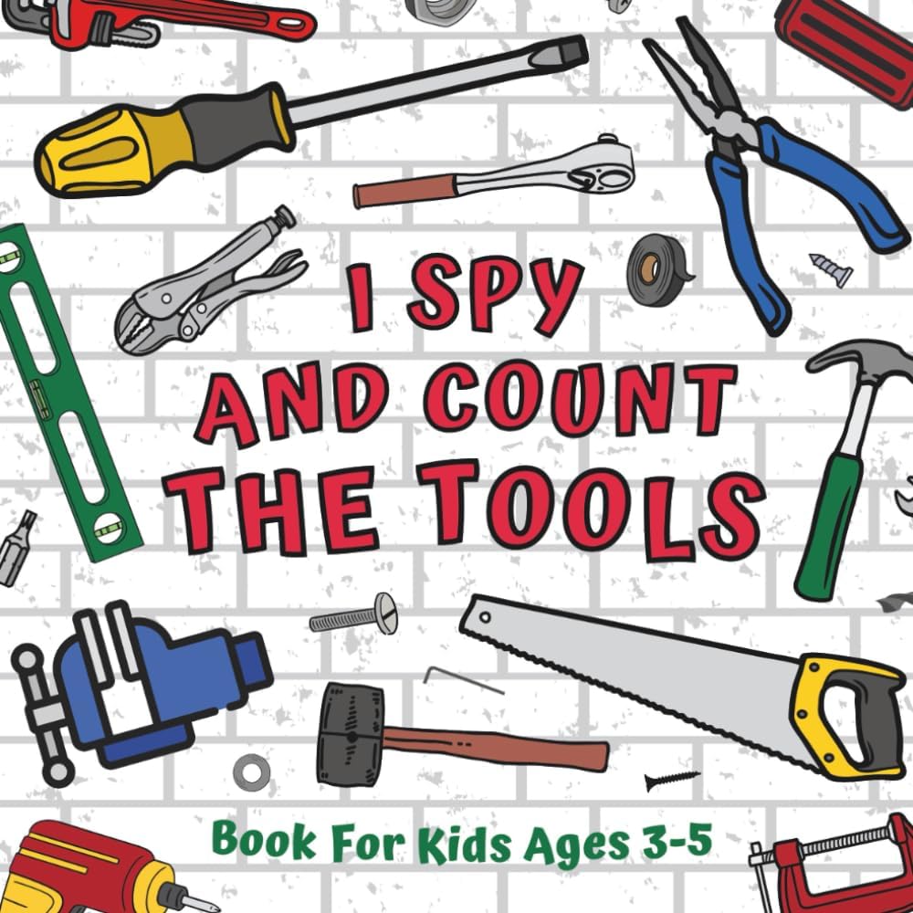 I Spy And Count The Tools Book For Kids Ages 3-5: Educational Guessing Game About Numbers | Simple And Engaging Math Picture Puzzles | Counting Activities For Preschool And Kindergarten Children by Monica Mirabelle Williams