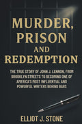 Murder, Prison, and Redemption: The True Story of John J. Lennon, From Brooklyn Streets to Becoming One of America’s Most Influential and Powerful Writers Behind Bars by Elliot J. Stone