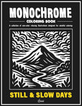 Monochrome coloring book: STILL & SLOW DAYS: Stress Relief Coloring Book for adults – Relax, Calm, and Concentration — Mindful Home and Nature ... and Improve Focus (Monochrome Book Series) by CUCÚ BOOK Publishing