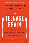 The Teenage Brain: A Neuroscientist's Survival Guide to Raising Adolescents and Young Adults by Frances E. Jensen