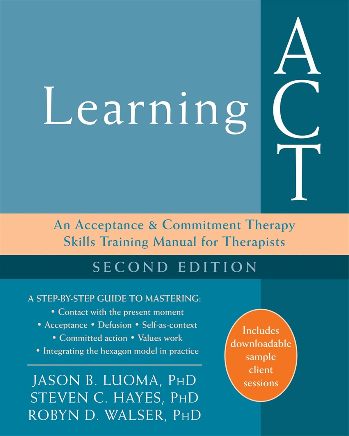 Learning ACT: An Acceptance and Commitment Therapy Skills Training Manual for Therapists by Jason B. Luoma PhD
