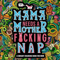 Mama Needs a Mother F*cking Nap: A Sweary Coloring Book for Mom by Honey Badger Coloring