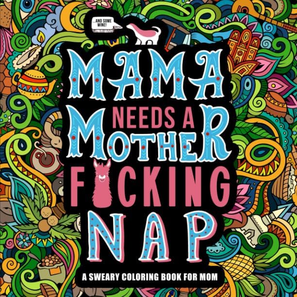 Mama Needs a Mother F*cking Nap: A Sweary Coloring Book for Mom by Honey Badger Coloring