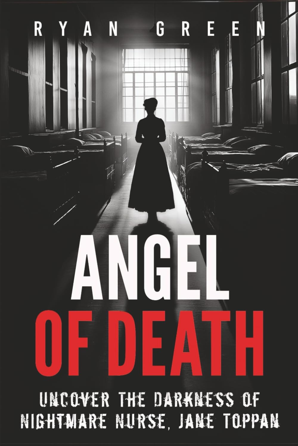 Angel of Death: Uncover The Darkness of Nightmare Nurse, Jane Toppan (True Crime) by Ryan Green