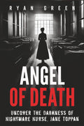 Angel of Death: Uncover The Darkness of Nightmare Nurse, Jane Toppan (True Crime) by Ryan Green