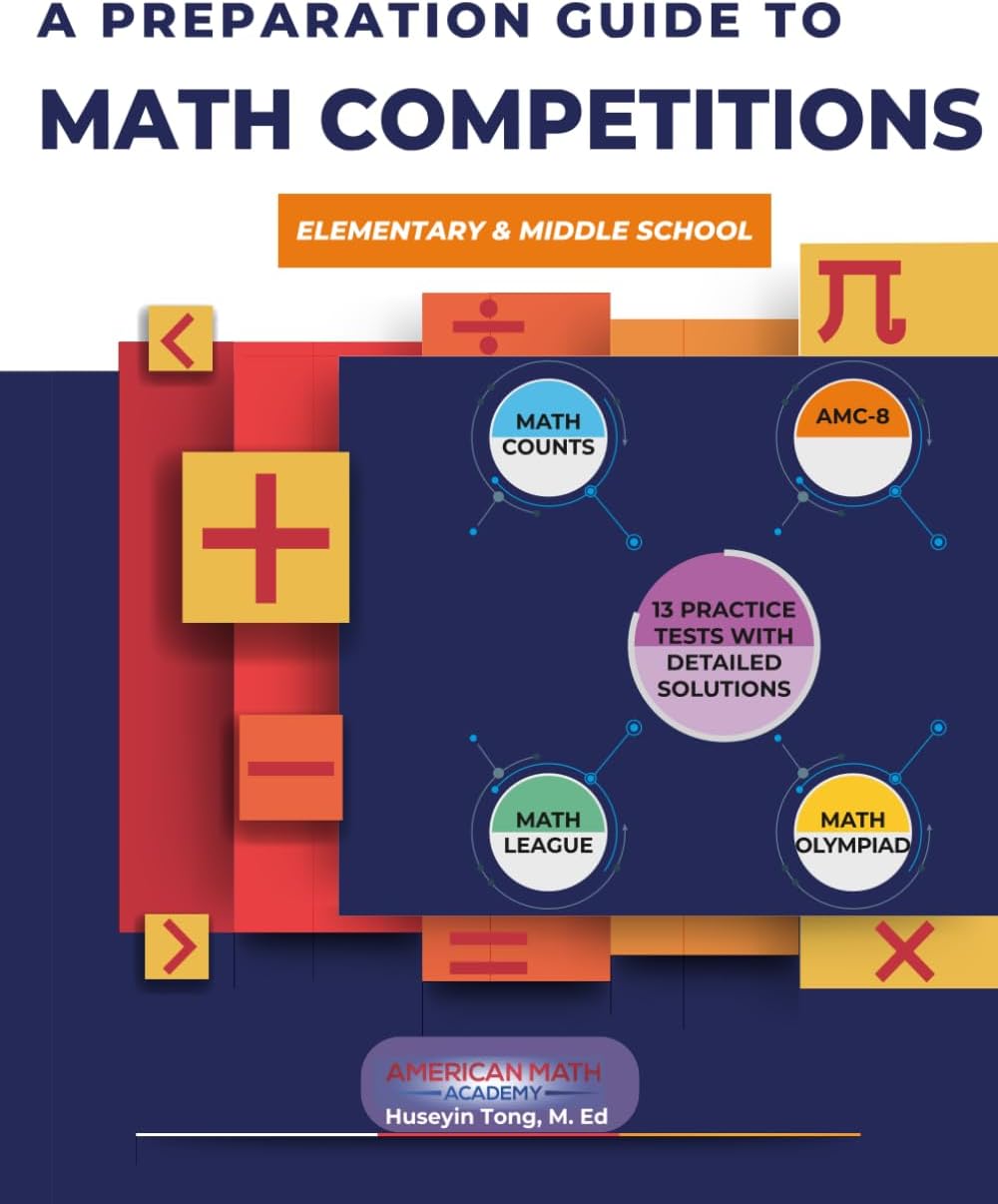 A PREPARATION GUIDE TO MATH COMPETITIONS FOR ELEMENTARY & MIDDLE SCHOOL: AMC-8, MATHCOUNTS, MATH OLYMPIAD,MATHCON,& MATH LEAGUES by American Math Academy