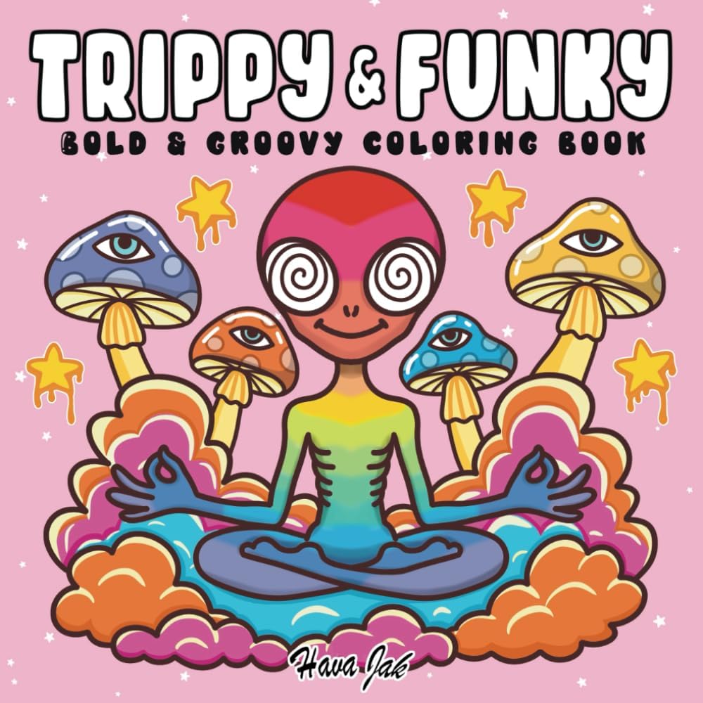 Trippy and Funky: Bold and Groovy Coloring Book for Adults Featuring Psychedelic Art, Wild Mushrooms, Aliens, Crazy Illusions, and Magical Worlds by Hava Jak