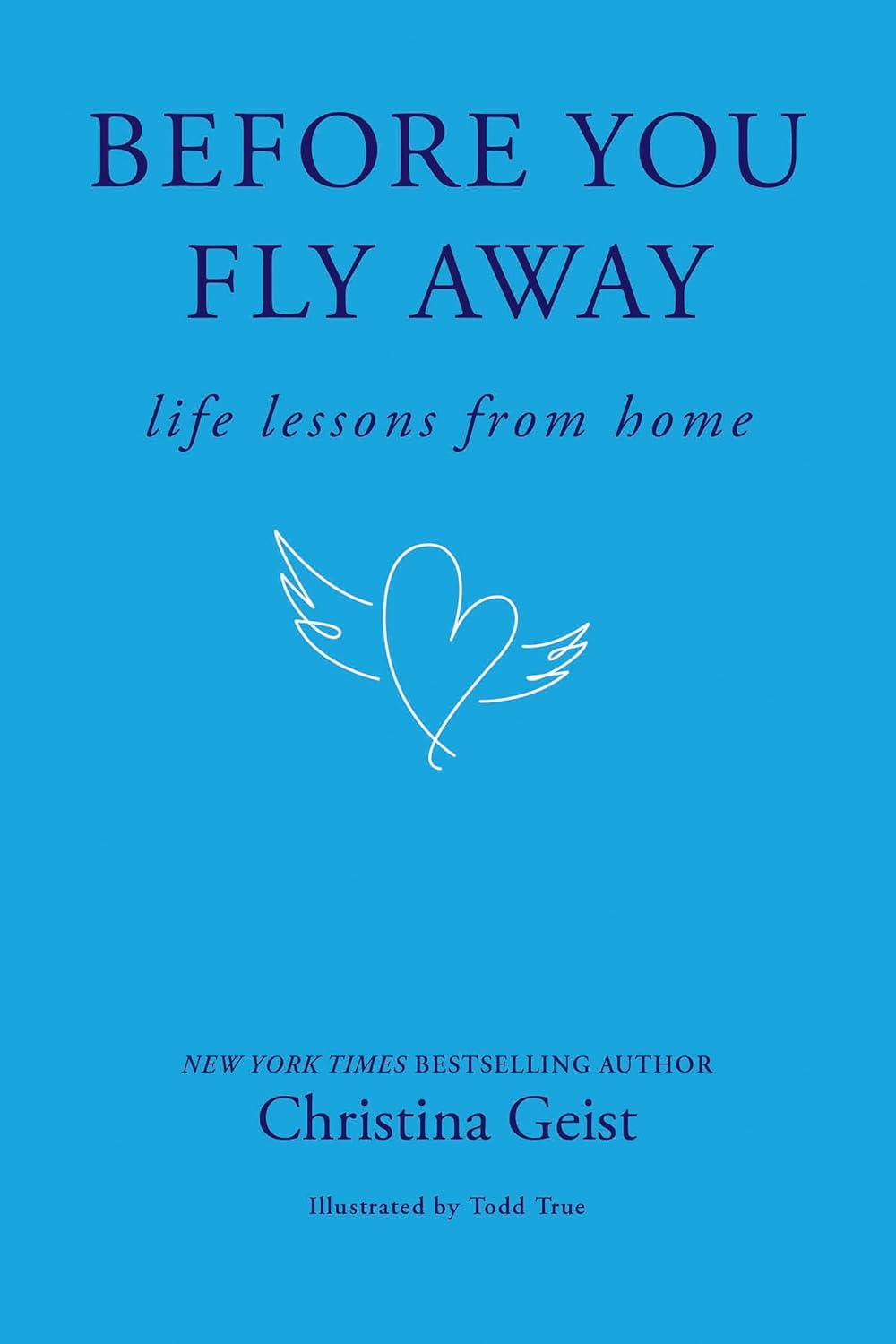 Before You Fly Away: Life Lessons from Home by Christina Geist