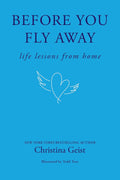 Before You Fly Away: Life Lessons from Home by Christina Geist