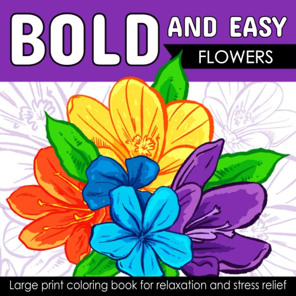 Bold And Easy Large Print Coloring Book: Beautiful Flowers for Adults, Seniors, Dementia, and Beginners to Stress & Anxiety Relief (Simple & Bold Coloring Book) by Ellie and Helene