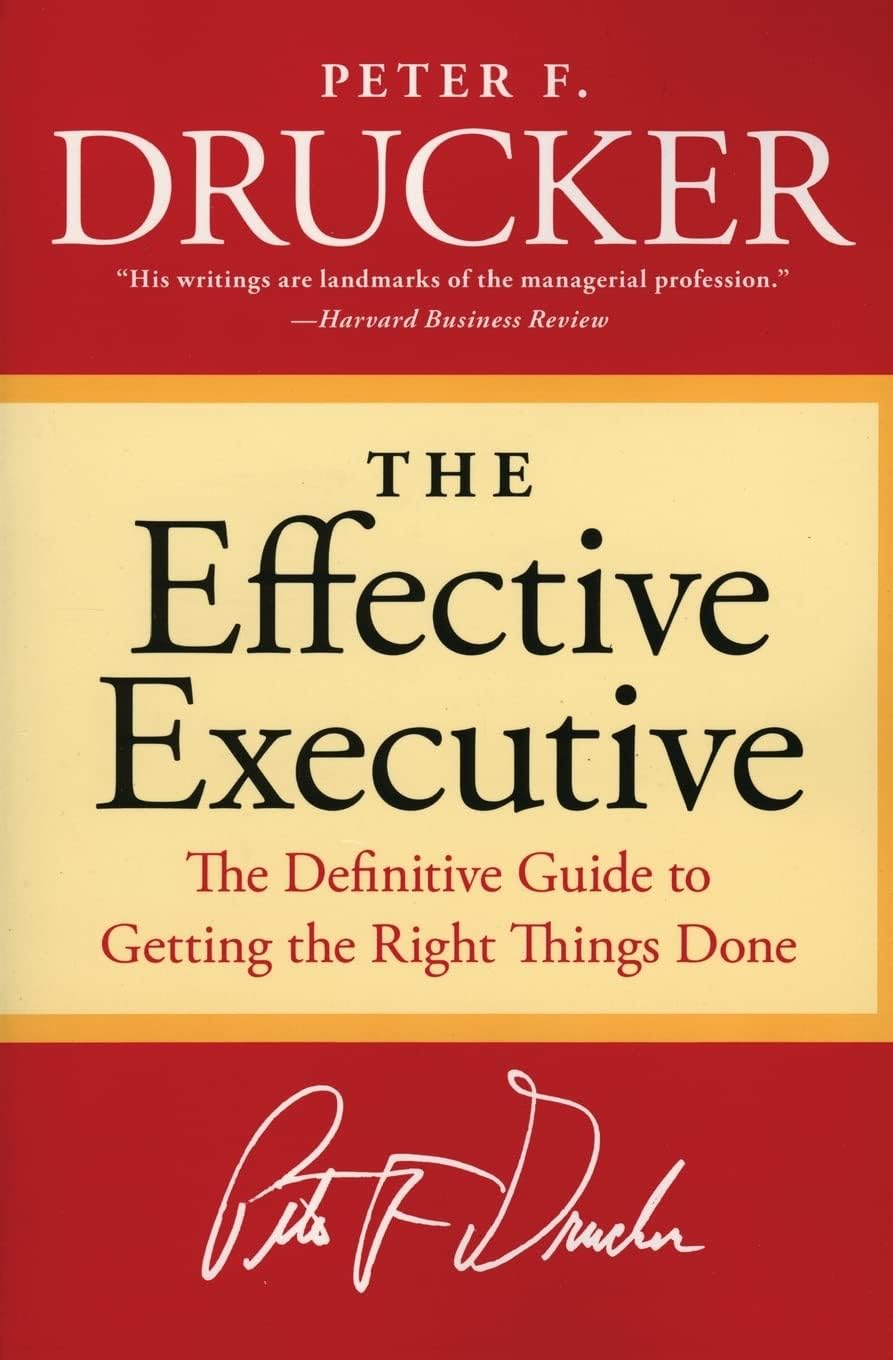 The Effective Executive: The Definitive Guide to Getting the Right Things Done (Harperbusiness Essentials) by Peter F. Drucker