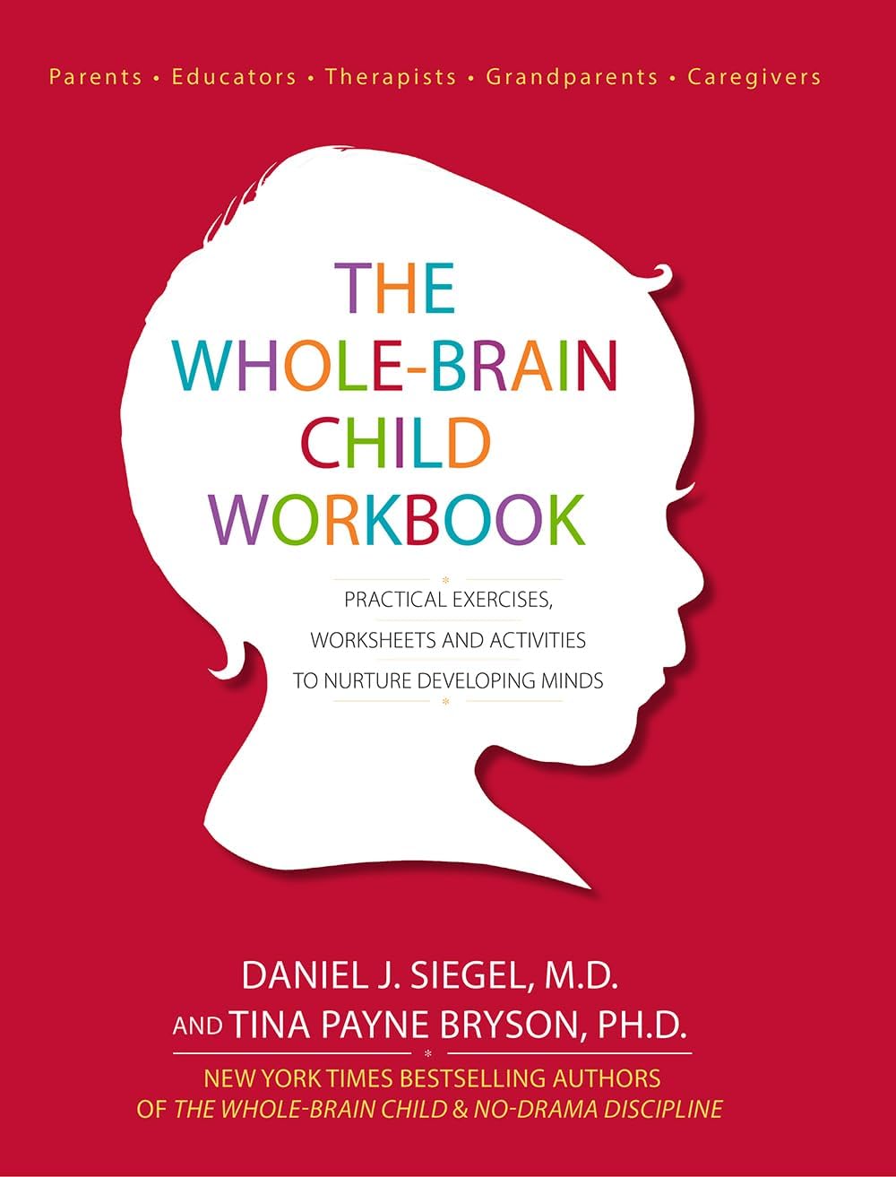 The Whole-Brain Child Workbook: Practical Exercises, Worksheets and Activitis to Nurture Developing Minds by Daniel J Siegel