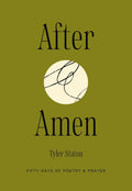 After Amen: 50 Days of Poetry and Prayer by Tyler Staton