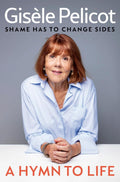 A Hymn to Life: Shame Has to Change Sides by Gisèle Pelicot