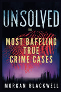 Unsolved: The Most Baffling True Crime Cases: Shocking Disappearances, Unsolved Murders, and Chilling Mysteries That Still Haunt the World (True Crime Books) by Morgan Blackwell