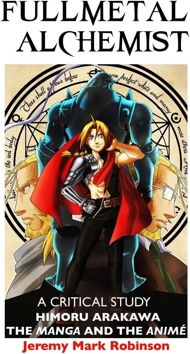 Fullmetal Alchemist: A Critical Study: Himoru Arakawa: The Manga and the Anime by Jeremy Mark Robinson