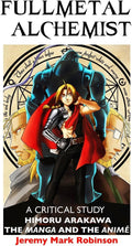 Fullmetal Alchemist: A Critical Study: Himoru Arakawa: The Manga and the Anime by Jeremy Mark Robinson