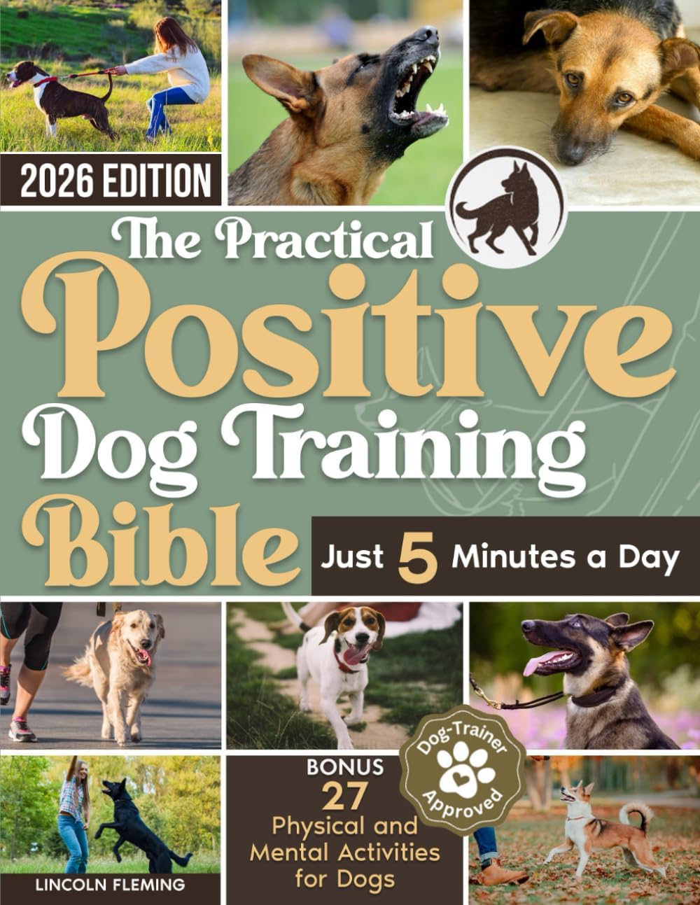The Practical Positive Dog Training Bible: Proven Step-by-Step Solutions to Calm, Manage, and Rehabilitate Aggressive, Reactive, and Anxious Dogs—Without Hiring Expensive Trainers by Lincoln Fleming