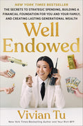 Well Endowed: The Secrets to Strategic Spending, Building a Financial Foundation for You and Your Family, and Creating Lasting Generational Wealth by Vivian Tu