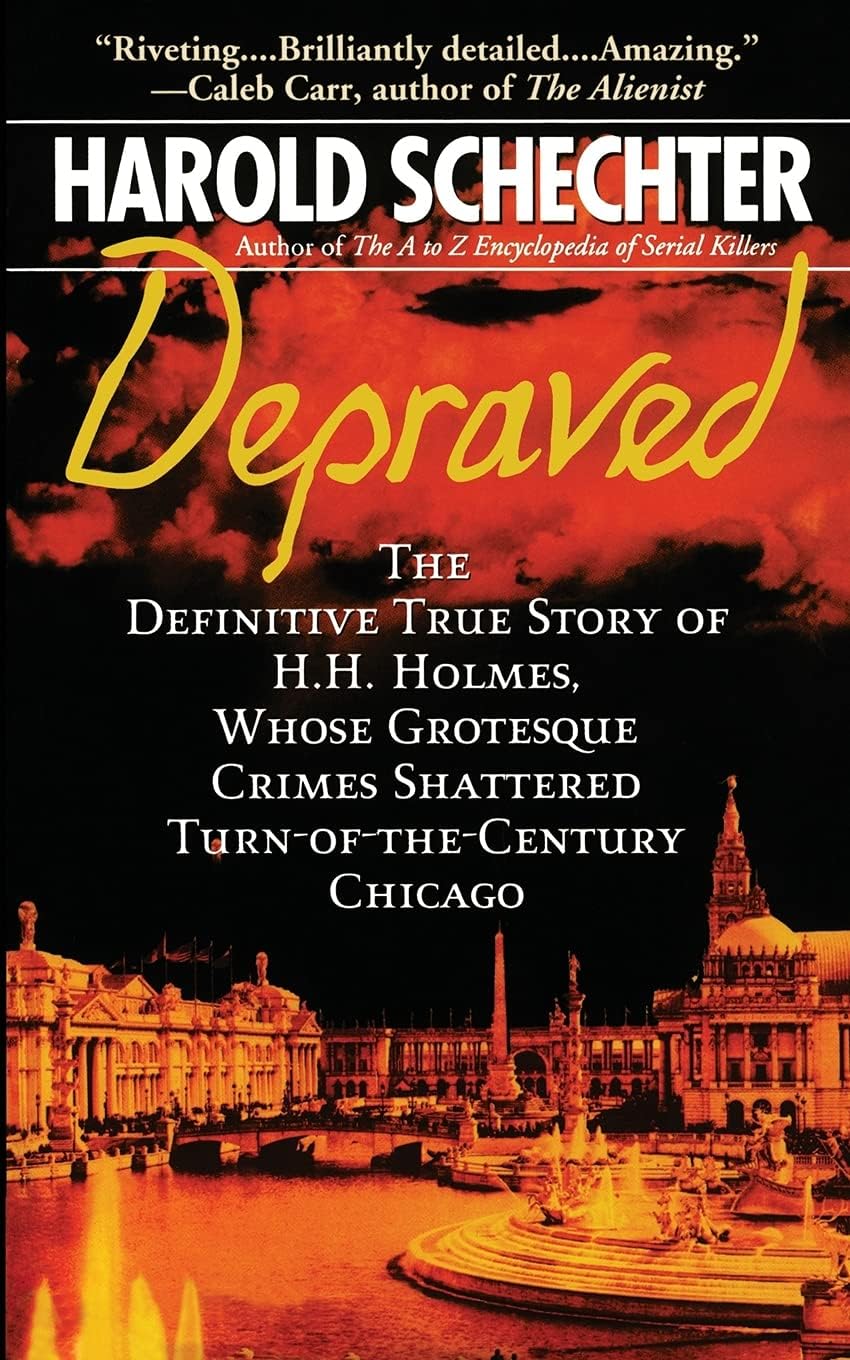 Depraved: The Definitive True Story of H.H. Holmes, Whose Grotesque Crimes Shattered Turn-of-the-Century Chicago by Harold Schechter