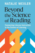 Beyond the Science of Reading: Connecting Literacy Instruction to the Science of Learning by Natalie Wexler