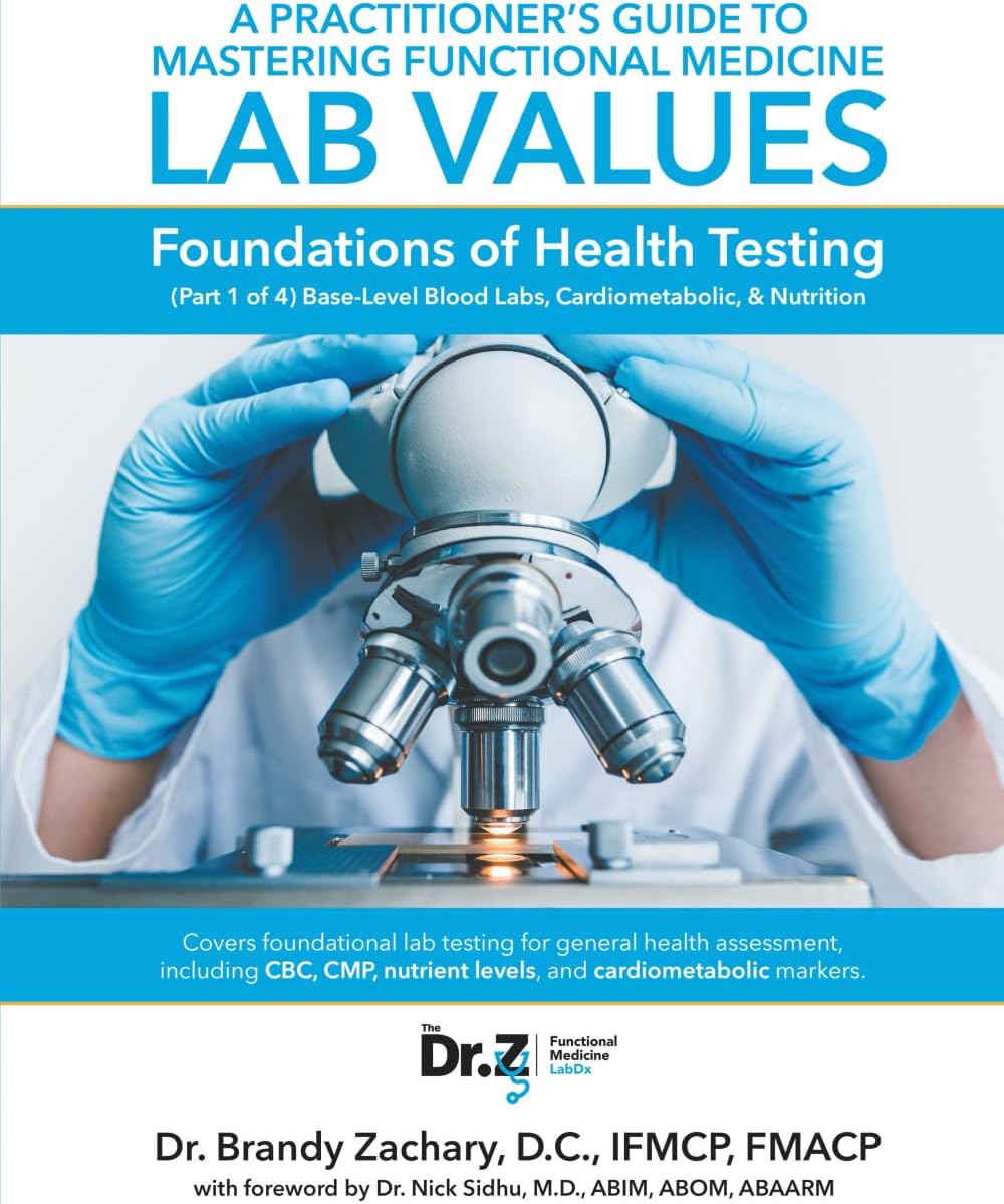 A Practitioner's Guide to Mastering Functional Medicine Lab Values: Foundations of Health Testing (Part 1 of 4) Base-Level Blood Labs, Cardiometabolic, & Nutrition by Dr. Brandy Zachary