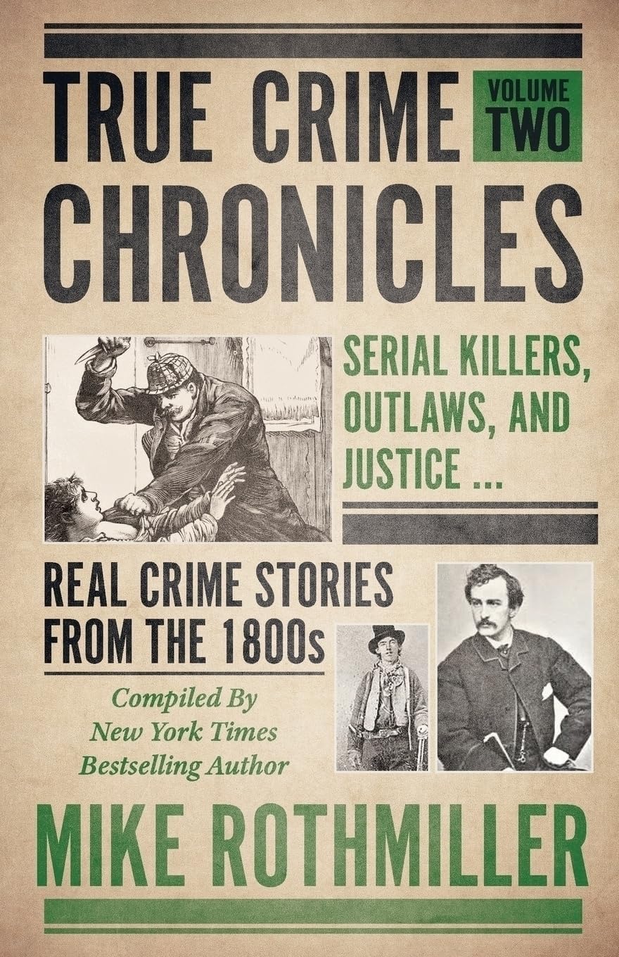 TRUE CRIME CHRONICLES Volume Two: Serial Killers, Outlaws, And Justice ... Real Crime Stories From The 1800s by Mike Rothmiller