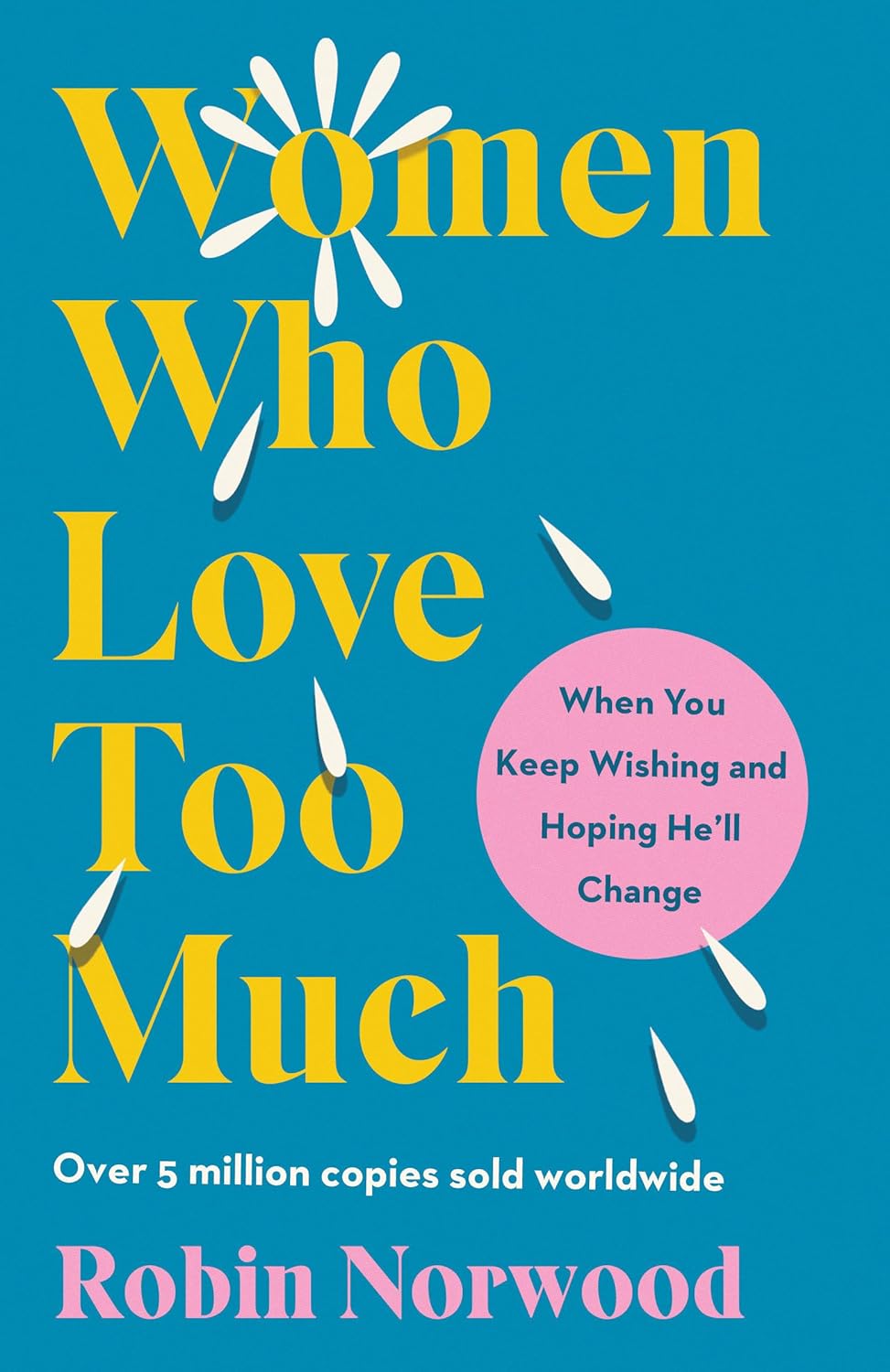 Women Who Love Too Much: When You Keep Wishing and Hoping He'll Change by Robin Norwood