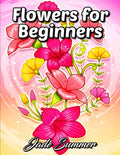Flowers for Beginners: An Adult Coloring Book with Fun, Easy, and Relaxing Coloring Pages (Easy Coloring Books) by Jade Summer