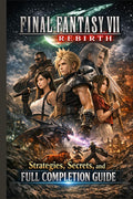Final Fantasy 7 Rebirth Strategies, Secrets, and Full Completion Guide by Consuelo J. Duke