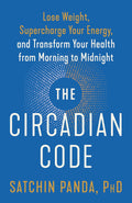 The Circadian Code: Lose Weight, Supercharge Your Energy, and Transform Your Health from Morning to Midnight: Longevity Book by Satchin Panda PhD