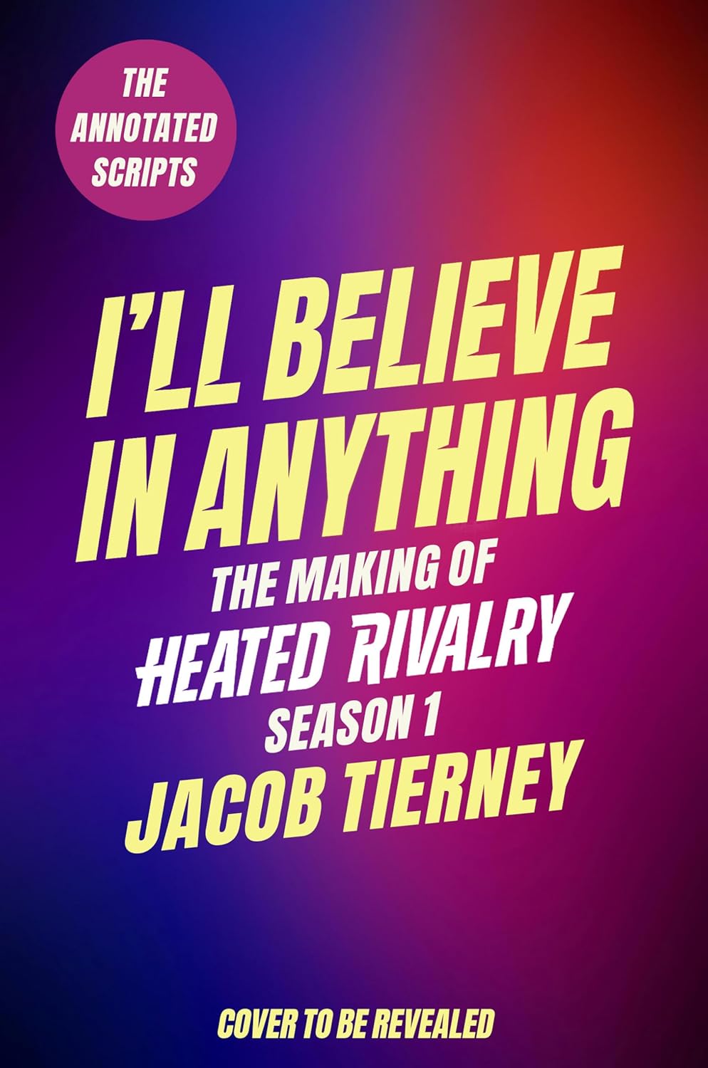 I'll Believe in Anything: The Making of Heated Rivalry Season 1 (The Annotated Scripts) by Jacob Tierney