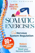 Somatic Exercises for Nervous System Regulation: 90+ Simple Techniques to Release Trauma, Reduce Tension, and Alleviate Anxiety and Stress in Just 10 Minutes a Day by Lara Namaskar