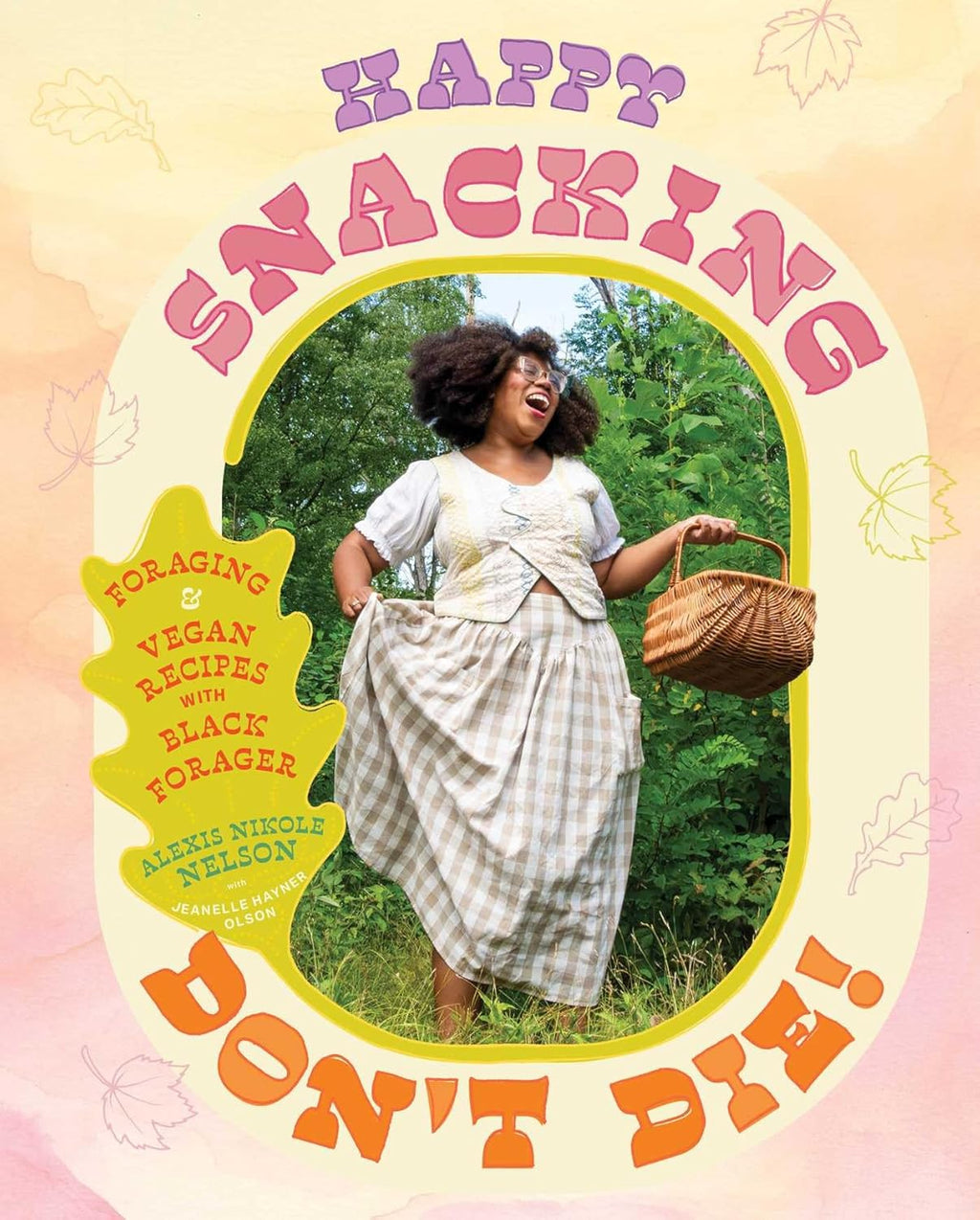 Happy Snacking, Don't Die!: Foraging and Vegan Recipes with Black Forager (A Cookbook) by Alexis Nikole Nelson