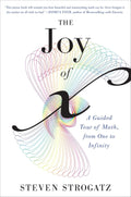 The Joy Of X: A Guided Tour of Math, from One to Infinity by Steven Strogatz