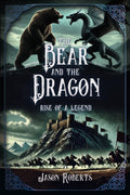 THE BEAR AND THE DRAGON: Rise of a Legend (Arthurian fantasy series) by Jason Roberts