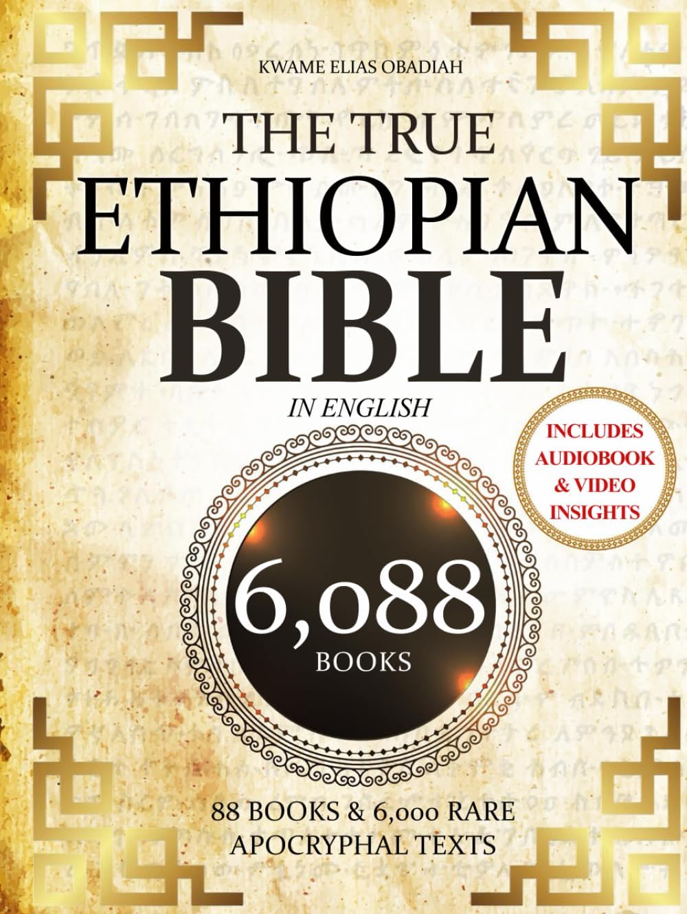 THE TRUE ETHIOPIAN BIBLE COMPLETE in English: All 88 African Scriptures Including the Book of Enoch, Jubilees, Meqabyan, and Missing Apocrypha Once Lost to the Western World (Annotated) by Kwame Elias Obadiah