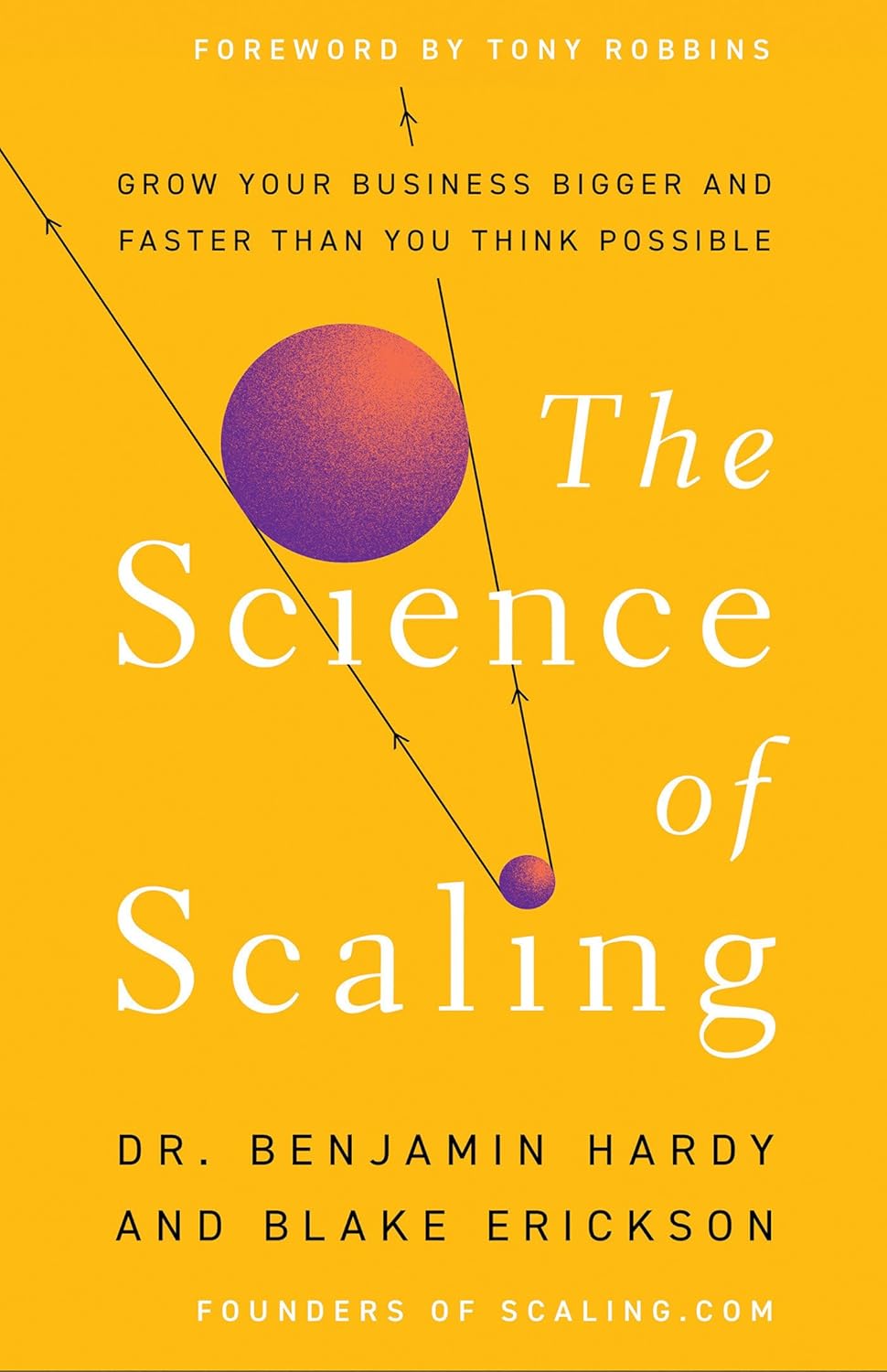 The Science of Scaling: Grow Your Business Bigger and Faster Than You Think Possible by Dr. Benjamin Hardy