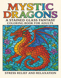 Mystic Dragons A Stained Glass Fantasy Coloring Book for Adults: Stress Relief and Relaxation 8.5" x 11" Size with 40 Beautiful Designs Large Print by Keith CA