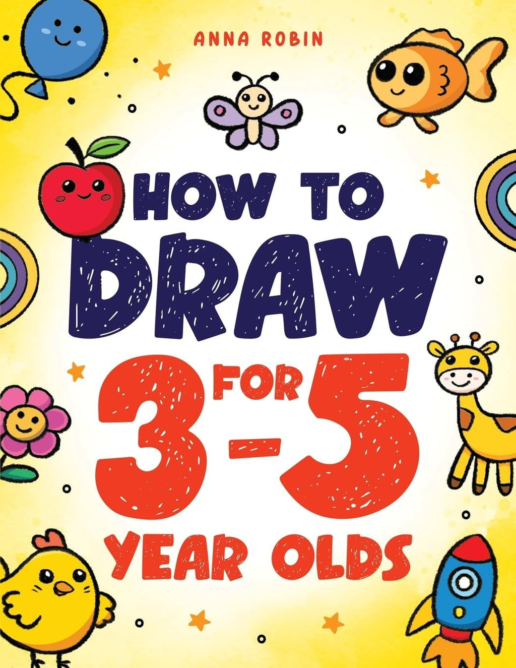 How to Draw for 3-5 Year Olds: Learn to Draw Cute Pets, Farm Animals and Other Magical Things | Book for Kids Age 3+ (How to Draw Everything for Kids) by Anna Robin