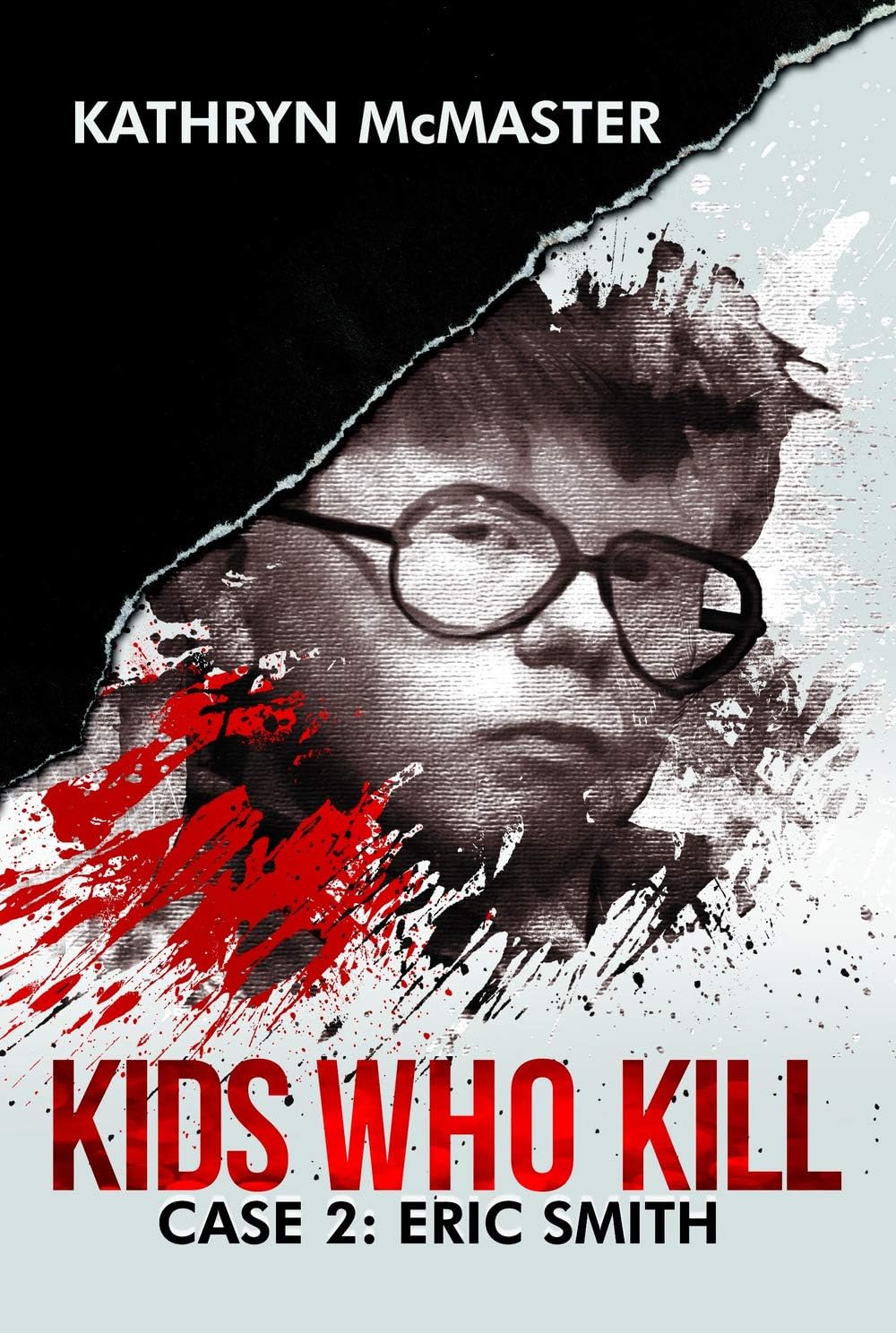 Kids who Kill: Eric Smith: True Crime Press Series 1, Book 2 by Kathryn McMaster