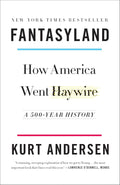 Fantasyland: How America Went Haywire: A 500-Year History by Kurt Andersen