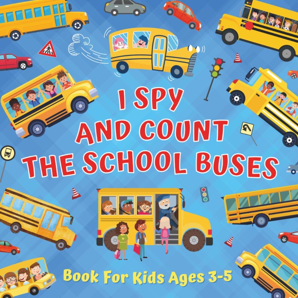 I Spy And Count The School Buses Book For Kids Ages 3-5: Preschool And Kindergarten Educational Activities About Numbers & Counting - Learning The ... Toddlers Who Love To Search And Find Vehicles by Monica Mirabelle Williams