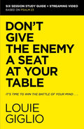 Don't Give the Enemy a Seat at Your Table Bible Study Guide plus Streaming Video: It's Time to Win the Battle of Your Mind by Louie Giglio