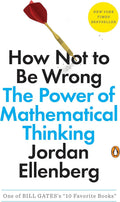 How Not to Be Wrong: The Power of Mathematical Thinking by Jordan Ellenberg