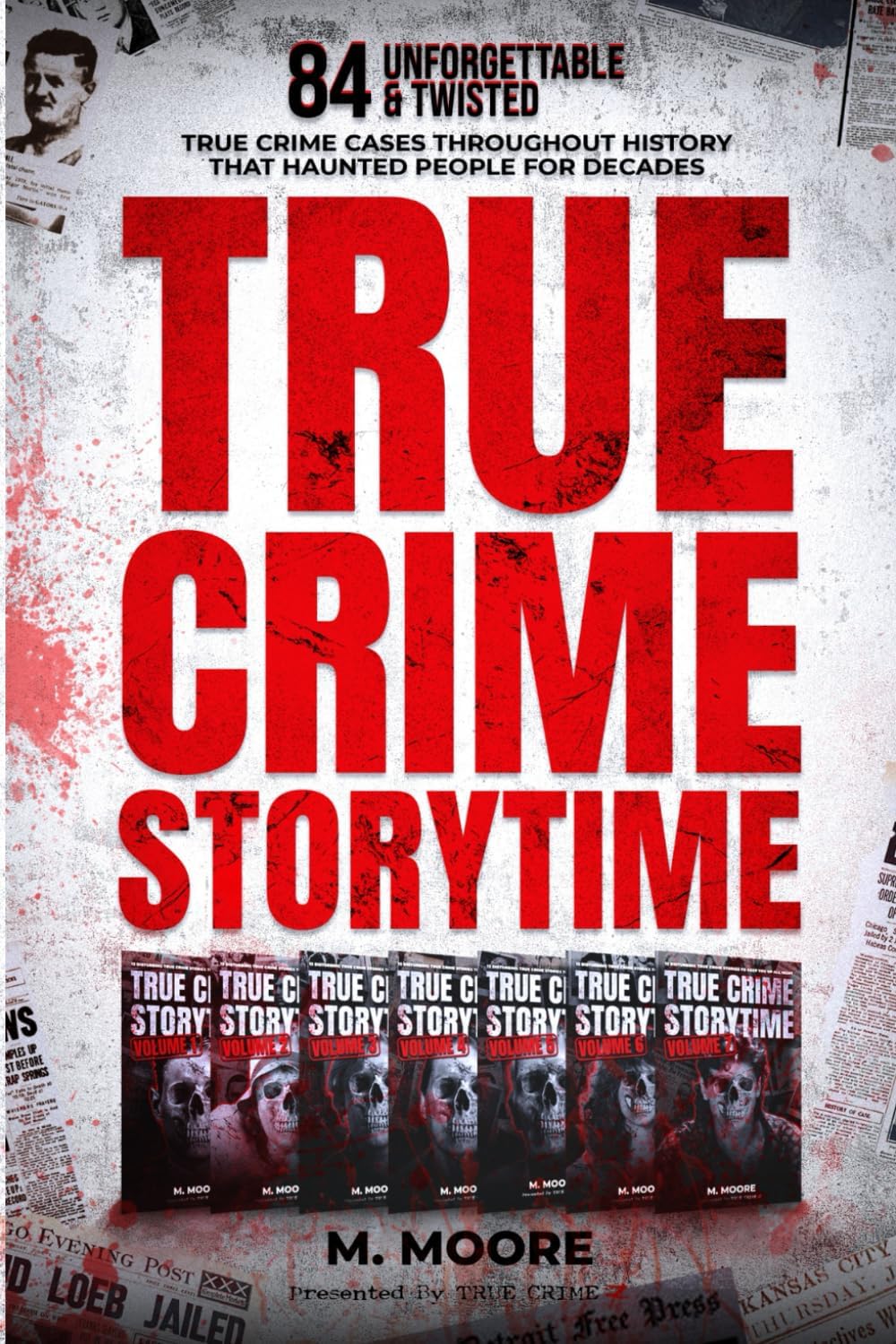 True Crime Storytime: 84 Unforgettable & Twisted True Crime Cases Throughout History That Haunted People For Decades (Decades of True Crime Stories) by M. Moore